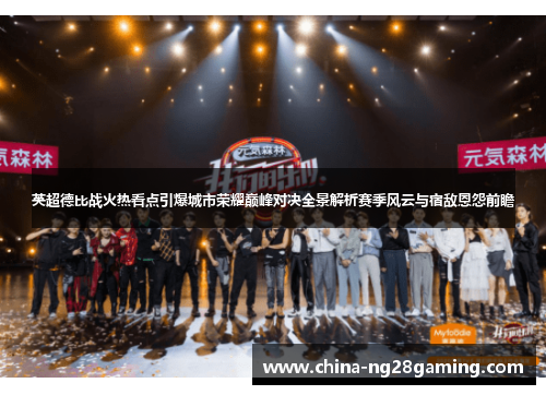 英超德比战火热看点引爆城市荣耀巅峰对决全景解析赛季风云与宿敌恩怨前瞻